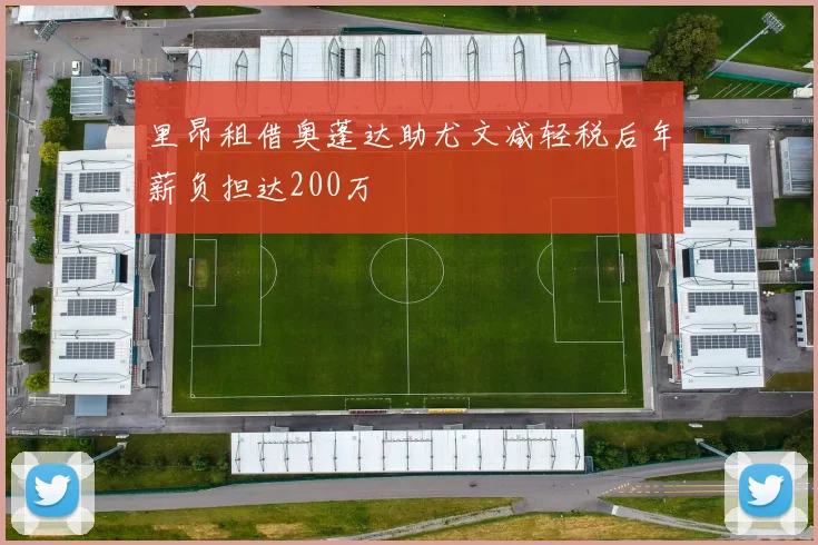 里昂租借奥蓬达助尤文减轻税后年薪负担达200万