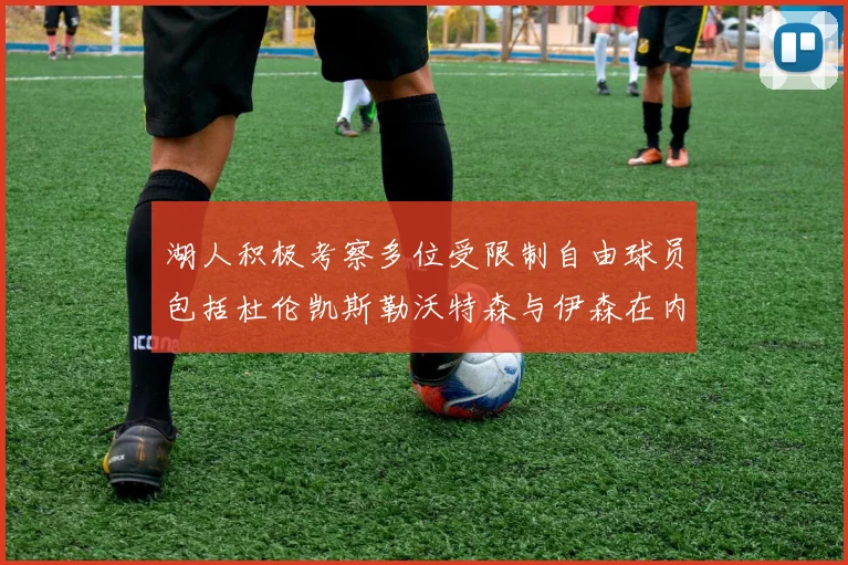 湖人积极考察多位受限制自由球员包括杜伦凯斯勒沃特森与伊森在内