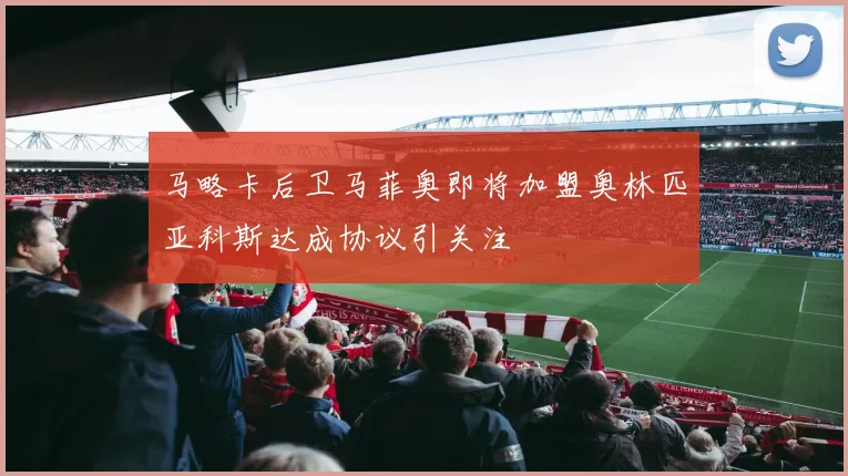 马略卡后卫马菲奥即将加盟奥林匹亚科斯达成协议引关注